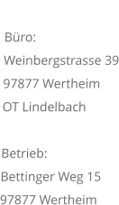 ADRESSE Büro: Weinbergstrasse 39 97877 Wertheim OT Lindelbach  Betrieb:  Bettinger Weg 15 97877 Wertheim