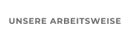 UNSERE ARBEITSWEISE