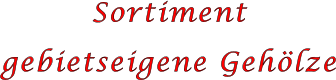 Sortiment  gebietseigene Gehölze