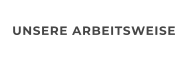 UNSERE ARBEITSWEISE